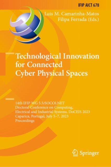 Technological Innovation for Connected Cyber Physical Spaces : 14th IFIP WG 5.5/SOCOLNET Doctoral Conference on Computing, Electrical and Industrial Systems, DoCEIS 2023, Caparica, Portugal, July 5-7,, Hardback Book