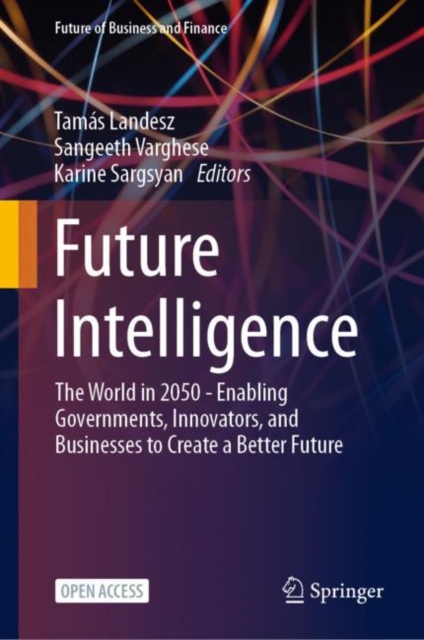 Future Intelligence : The World in 2050 - Enabling Governments, Innovators, and Businesses to Create a Better Future, Hardback Book