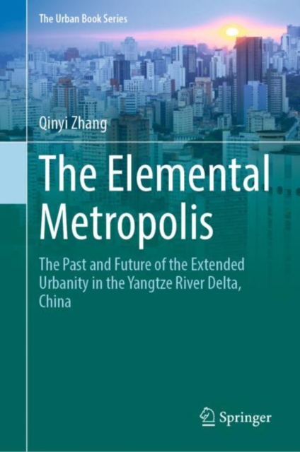 The Elemental Metropolis : The Past and Future of the Extended Urbanity in the Yangtze River Delta, China, EPUB eBook