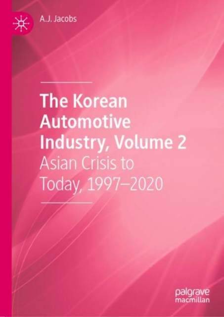 The Korean Automotive Industry, Volume 2 : Asian Crisis to Today, 1997-2020, EPUB eBook