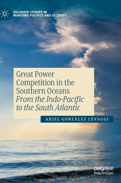 Great Power Competition in the Southern Oceans : From the Indo-Pacific to the South Atlantic, Hardback Book