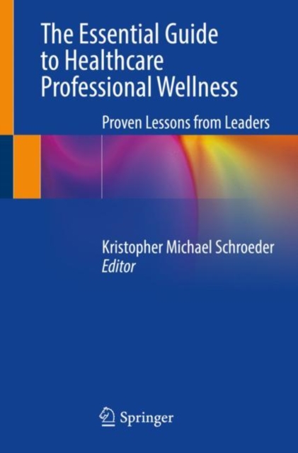 The Essential Guide to Healthcare Professional Wellness : Proven Lessons from Leaders, Paperback / softback Book