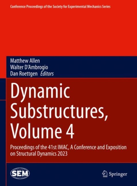 Dynamic Substructures, Volume 4 : Proceedings of the 41st IMAC, A Conference and Exposition on Structural Dynamics 2023, Hardback Book