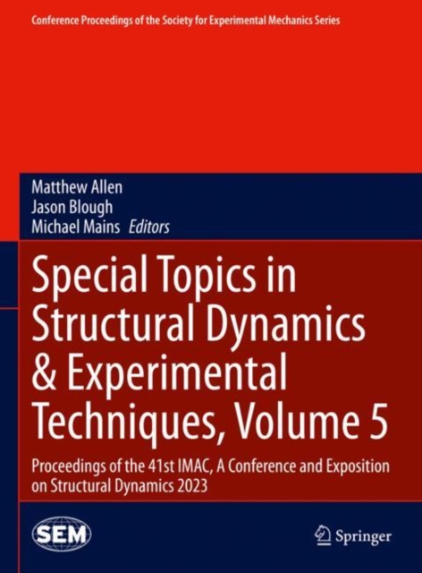 Special Topics in Structural Dynamics & Experimental Techniques, Volume 5 : Proceedings of the 41st IMAC, A Conference and Exposition on Structural Dynamics 2023, Hardback Book