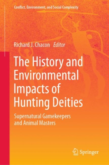 The History and Environmental Impacts of Hunting Deities : Supernatural Gamekeepers and Animal Masters, Hardback Book