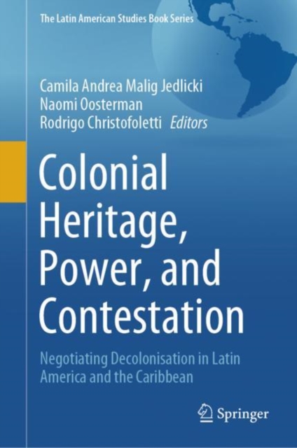 Colonial Heritage, Power, and Contestation : Negotiating Decolonisation in Latin America and the Caribbean, Hardback Book