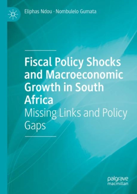 Fiscal Policy Shocks and Macroeconomic Growth in South Africa : Missing Links and Policy Gaps, Hardback Book
