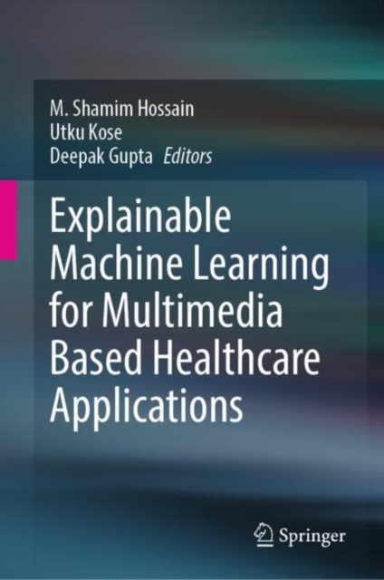 Explainable Machine Learning for Multimedia Based Healthcare Applications, Hardback Book