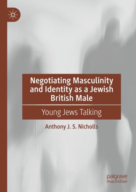 Negotiating Masculinity and Identity as a Jewish British Male : Young Jews Talking, EPUB eBook