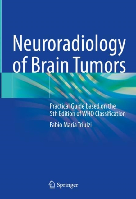 Neuroradiology of Brain Tumors : Practical Guide based on the 5th Edition of WHO Classification, Hardback Book