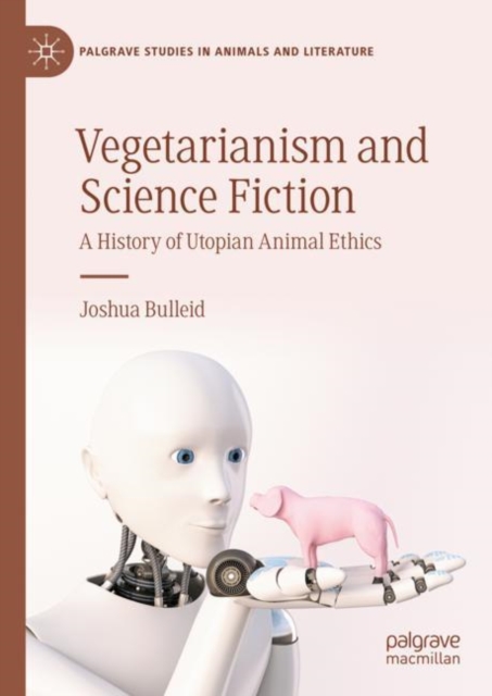 Vegetarianism and Science Fiction : A History of Utopian Animal Ethics, Hardback Book