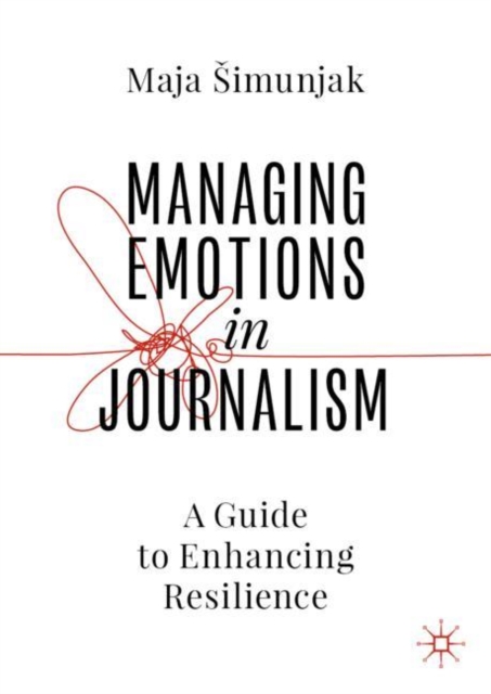 Managing Emotions in Journalism : A Guide to Enhancing Resilience, EPUB eBook