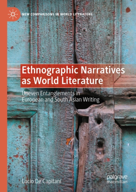 Ethnographic Narratives as World Literature : Uneven Entanglements in European and South Asian Writing, EPUB eBook