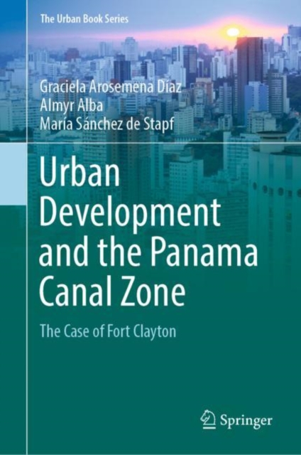 Urban Development and the Panama Canal Zone : The Case of Fort Clayton, Hardback Book