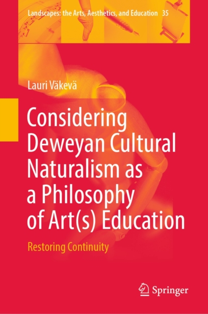 Considering Deweyan Cultural Naturalism as a Philosophy of Art(s) Education : Restoring Continuity, EPUB eBook