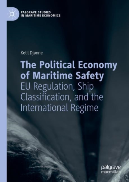The Political Economy of Maritime Safety : EU Regulation, Ship Classification, and the International Regime, Hardback Book