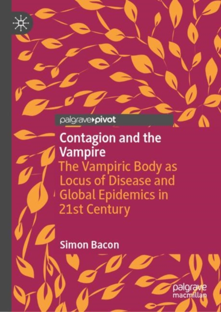 Contagion and the Vampire : The Vampiric Body as Locus of Disease and Global Epidemics in 21st Century, Hardback Book