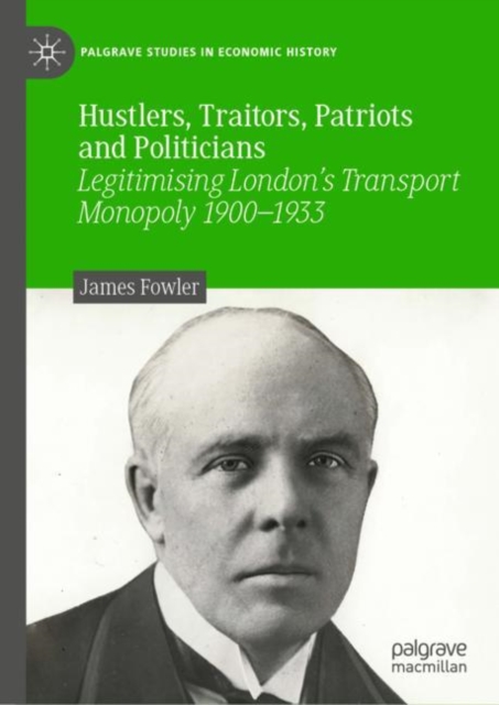 Hustlers, Traitors, Patriots and Politicians : Legitimising London’s Transport Monopoly 1900–1933, Hardback Book
