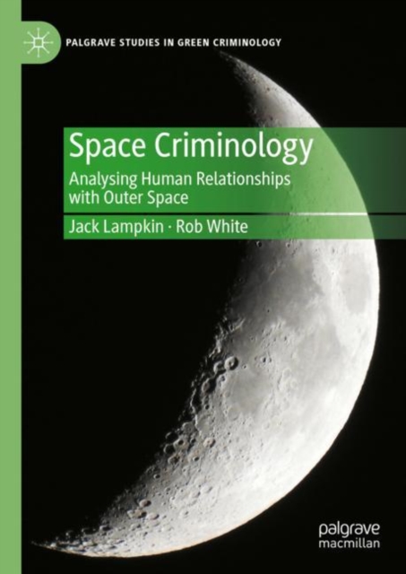 Space Criminology : Analysing Human Relationships with Outer Space, Hardback Book