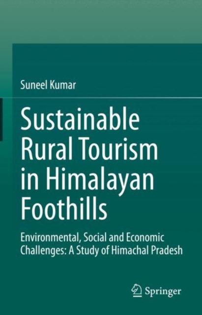 Sustainable Rural Tourism in Himalayan Foothills : Environmental, Social and Economic Challenges: A Study of Himachal Pradesh, Hardback Book