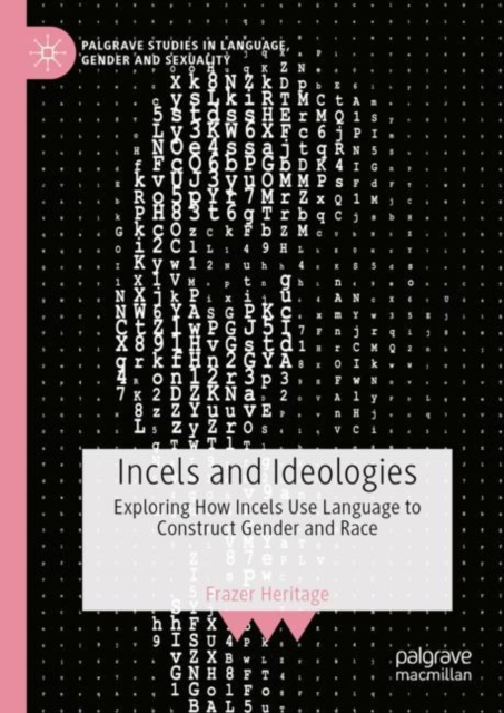 Incels and Ideologies : Exploring How Incels Use Language to Construct Gender and Race, Hardback Book