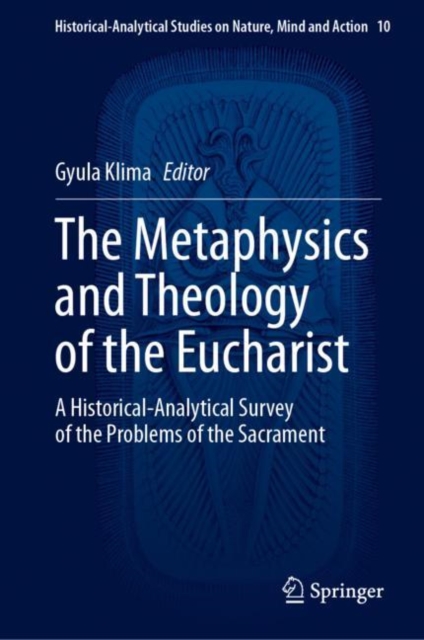 The Metaphysics and Theology of the Eucharist : A Historical-Analytical Survey of the Problems of the Sacrament, Hardback Book