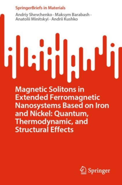 Magnetic Solitons in Extended Ferromagnetic Nanosystems Based on Iron and Nickel: Quantum, Thermodynamic, and Structural Effects, Paperback / softback Book