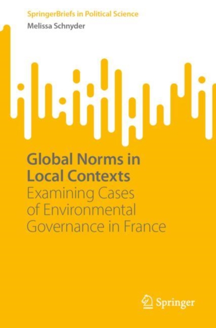 Global Norms in Local Contexts : Examining Cases of Environmental Governance in France, EPUB eBook