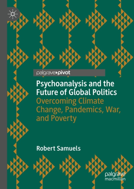 Psychoanalysis and the Future of Global Politics : Overcoming Climate Change, Pandemics, War, and Poverty, EPUB eBook