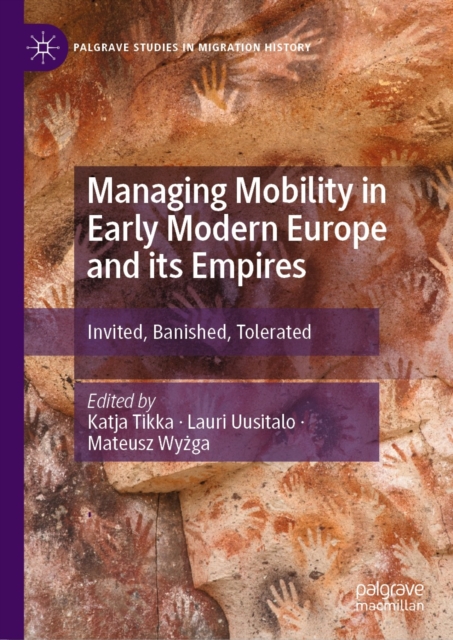 Managing Mobility in Early Modern Europe and its Empires : Invited, Banished, Tolerated, EPUB eBook