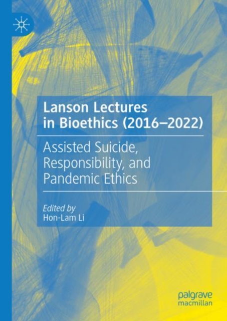 Lanson Lectures in Bioethics (2016-2022) : Assisted Suicide, Responsibility, and Pandemic Ethics, Hardback Book