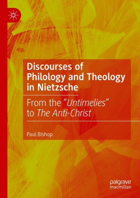 Discourses of Philology and Theology in Nietzsche : From the "Untimelies" to The Anti-Christ, EPUB eBook