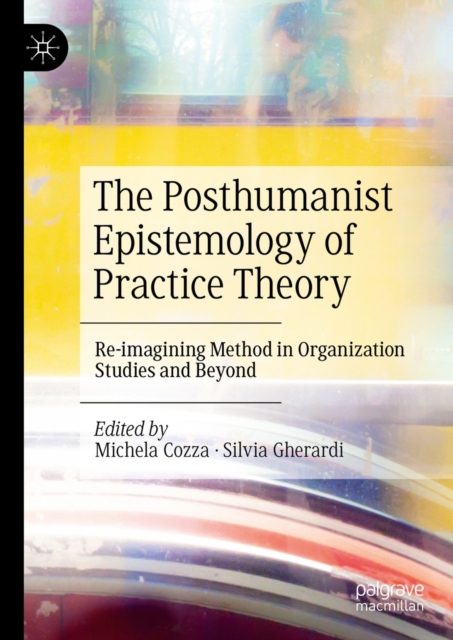 The Posthumanist Epistemology of Practice Theory : Re-imagining Method in Organization Studies and Beyond, EPUB eBook