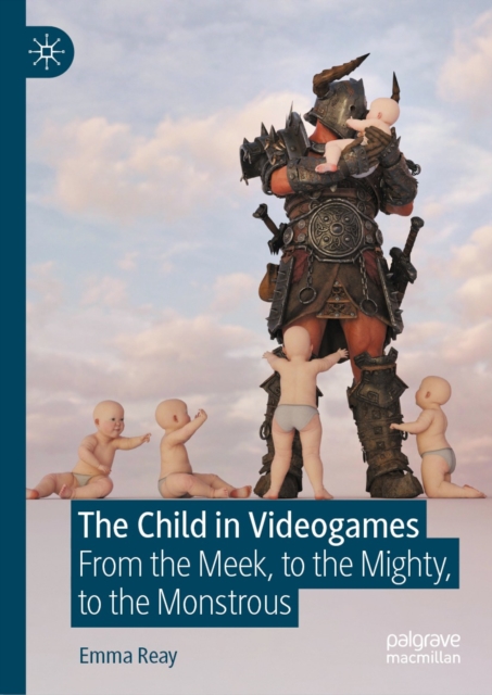 The Child in Videogames : From the Meek, to the Mighty, to the Monstrous, EPUB eBook
