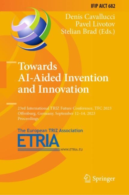 Towards AI-Aided Invention and Innovation : 23rd International TRIZ Future Conference, TFC 2023, Offenburg, Germany, September 12-14, 2023, Proceedings, Hardback Book