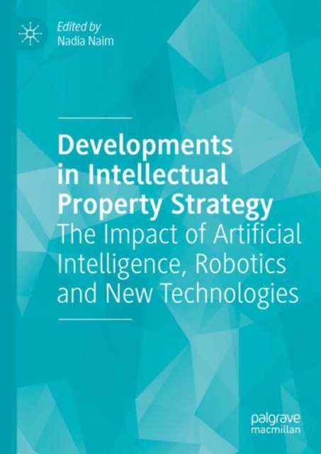 Developments in Intellectual Property Strategy : The Impact of Artificial Intelligence, Robotics and New Technologies, EPUB eBook