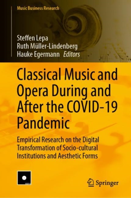 Classical Music and Opera During and After the COVID-19 Pandemic : Empirical Research on the Digital Transformation of Socio-cultural Institutions and Aesthetic Forms, Hardback Book