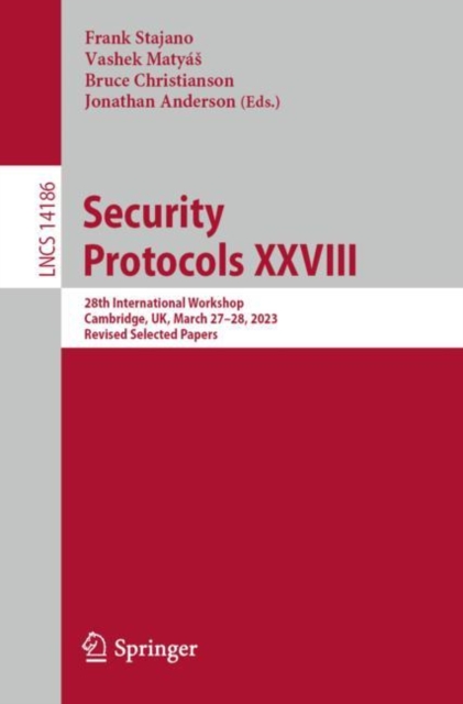 Security Protocols XXVIII : 28th International Workshop, Cambridge, UK, March 27–28, 2023, Revised Selected Papers, Paperback / softback Book