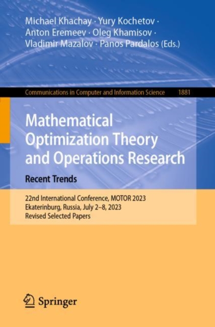 Mathematical Optimization Theory and Operations Research: Recent Trends : 22nd International Conference, MOTOR 2023, Ekaterinburg, Russia, July 2-8, 2023, Revised Selected Papers, Paperback / softback Book