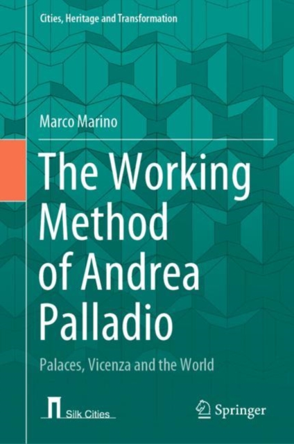 The Working Method of Andrea Palladio : Palaces, Vicenza and the World, Hardback Book