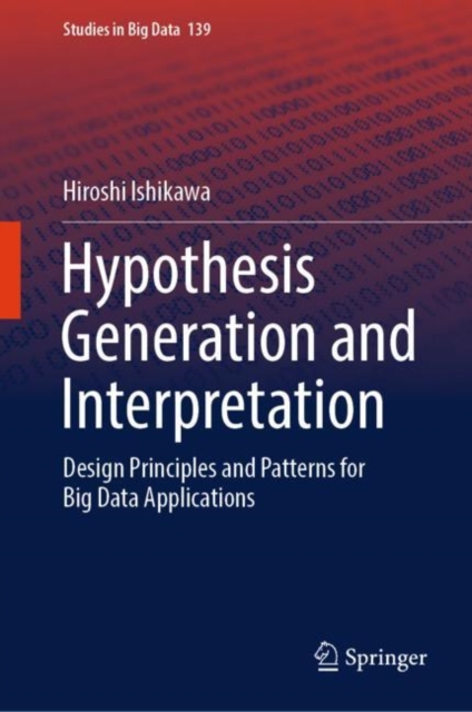 Hypothesis Generation and Interpretation : Design Principles and Patterns for Big Data Applications, Hardback Book