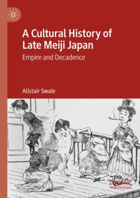 A Cultural History of Late Meiji Japan : Empire and Decadence, Hardback Book