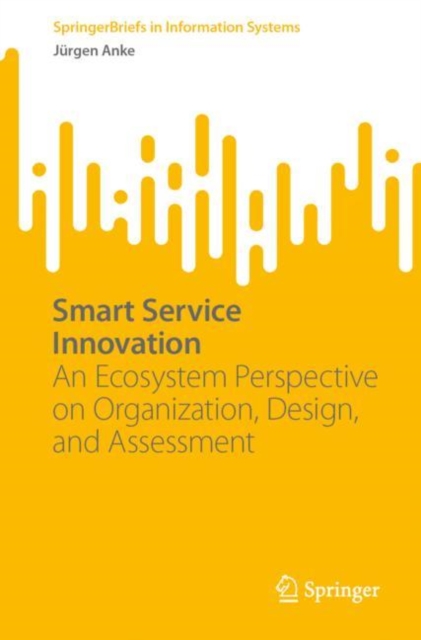 Smart Service Innovation : An Ecosystem Perspective on Organization, Design, and Assessment, Paperback / softback Book