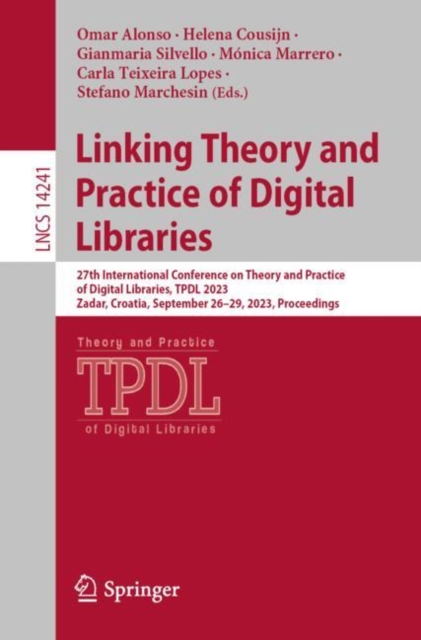 Linking Theory and Practice of Digital Libraries : 27th International Conference on Theory and Practice of Digital Libraries, TPDL 2023, Zadar, Croatia, September 26-29, 2023, Proceedings, Paperback / softback Book