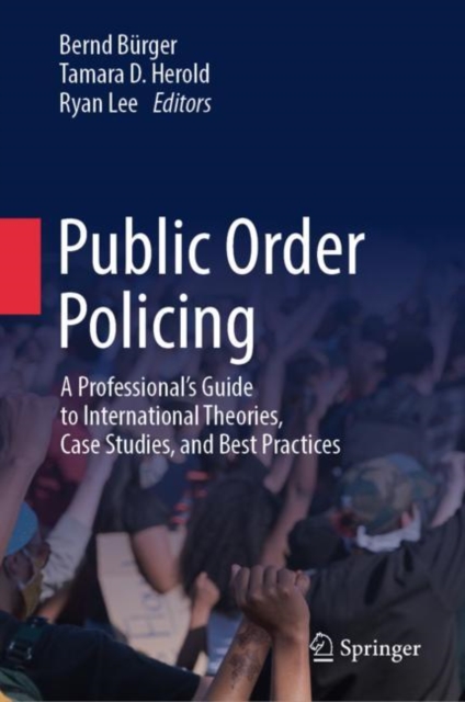 Public Order Policing : A Professional's Guide to International Theories, Case Studies, and Best Practices, Hardback Book