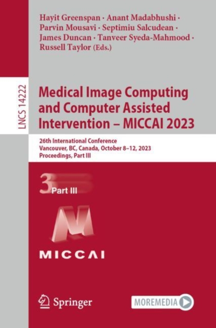 Medical Image Computing and Computer Assisted Intervention - MICCAI 2023 : 26th International Conference, Vancouver, BC, Canada, October 8-12, 2023, Proceedings, Part III, Paperback / softback Book