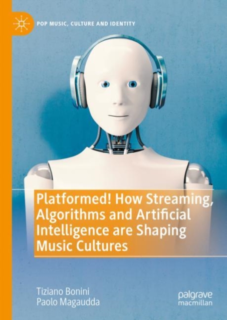 Platformed! How Streaming, Algorithms and Artificial Intelligence are Shaping Music Cultures, Hardback Book