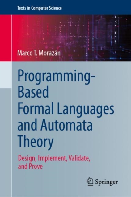 Programming-Based Formal Languages and Automata Theory : Design, Implement, Validate, and Prove, Hardback Book