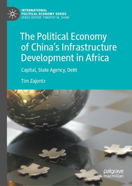 The Political Economy of China's Infrastructure Development in Africa : Capital, State Agency, Debt, EPUB eBook