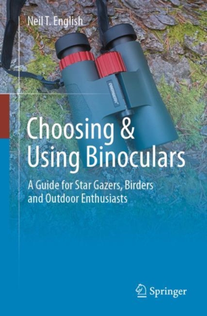 Choosing & Using Binoculars : A Guide for Star Gazers, Birders and Outdoor Enthusiasts, Paperback / softback Book